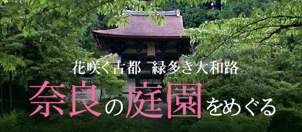 花咲く古都 緑濃き大和路 奈良の庭園をめぐる